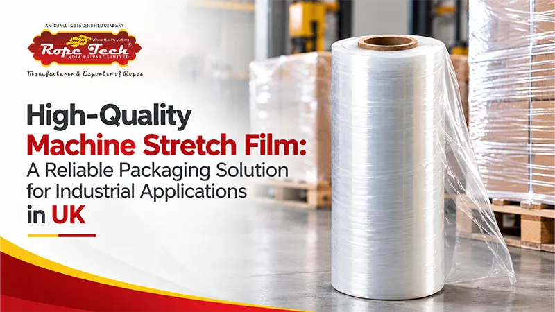 High-Quality Machine Stretch Film: A Reliable Packaging Solution for Industrial Applications in UK