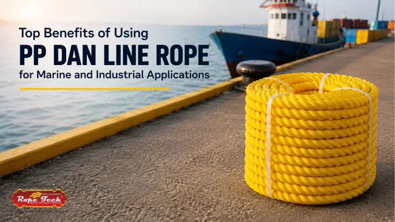 Top Benefits of Using PP Dan Line Rope for Marine and Industrial Applications